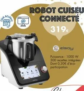 &collec  robot cuiseur connecté 319€  ⓒelsay  puissance : 1000 w 300 recettes intégrées dont 0,30€ d'éco-participation 