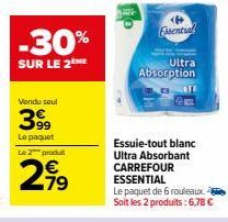 -30%  SUR LE 2 ME  Vendu seul  399  Le paquet  Le 2 produit  2.⁹⁹  Essential  Ultra  Absorption  Essuie-tout blanc Ultra Absorbant CARREFOUR ESSENTIAL  Le paquet de 6 rouleaux. Soit les 2 produits: 6,