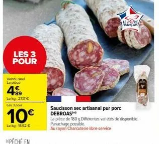 les 3 pour  vendu seul la place  4999  le kg: 2717 €  les 3 pour  10€  le kg: 18.52 €  henr  saucisson sec artisanal pur porc debroas  la pièce de 180 g différentes variétés de disponible. panachage p