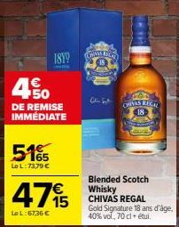 1899  4.50  51%  Le L:73,79 €  DE REMISE IMMEDIATE  475  Le L: 6736 €  HAS REGAL  CHIVAS REGAL  Blended Scotch Whisky CHIVAS REGAL  Gold Signature 18 ans d'âge, 40% vol., 70 cl + étui. 