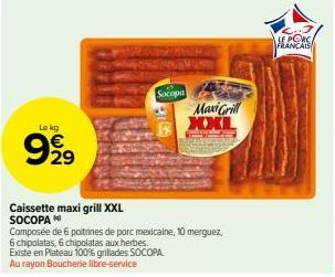 Le kg  9919  Caissette maxi grill XXL SOCOPA  Socopa  Existe en Plateau 100% grillades SOCOPA Au rayon Boucherie libre-service  MaxiGrill XXL  Composée de 6 poitrines de porc mexicaine, 10 merguez, 6 