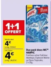 1+1  offert  vendu seul  4€  lekg: 5734 € les 2 pour  4€  le kg: 28,57 €  harpic  gam  eaty clit par  mime intr chaise  duo pack blocs wc harpic  fraicheur active fraicheur atlantique, explosion marin