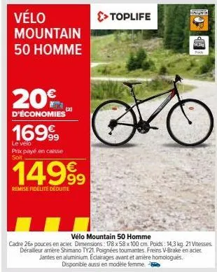 vélo mountain 50 homme  20€  d'économies  1699⁹9  le vélo prix payé en caisse  149⁹9  remise fidélité déduite  o  vélo mountain 50 homme  cadre 26 pouces en acier. dimensions: 178 x 58 x 100 cm. poids