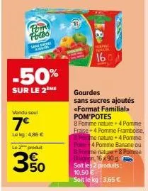 pom potes  san ope ame  -50%  sur le 2eme  vendu seul  7€  lekg: 4,86 €  le 2 produt  50  forst tapal  16  gourdes sans sucres ajoutés  «format familial pom'potes  8 pomme nature + 4 pomme fraise+4 po