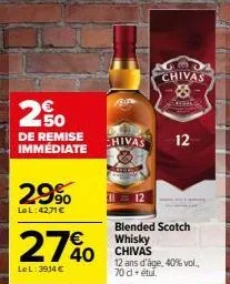 250  de remise immediate  29%  le l:42,71 €  2740  €  le l: 3934 €  chivas  chivas 12  blended scotch whisky chivas  12 ans d'âge, 40% vol.. 70 cl + étul. 