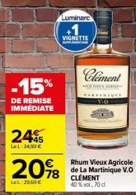 -15%  de remise immediate  2445  le l: 34,93 €  €  2098  lel:29,69 €  luminarc.  vignette www.  clement  tiek aurre  1:0  rhum vieux agricole de la martinique v.o clément 40 % vol., 70 cl 