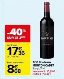 -40%  sur le 2eme  les 2 pour  17% 6  36  le l: 11,57 €  soit la bouteille  868  mouton cade  aop bordeaux mouton cadet rouge, 75 d  vendu seul : 10,85 €. soit le l: 14,47 €. 