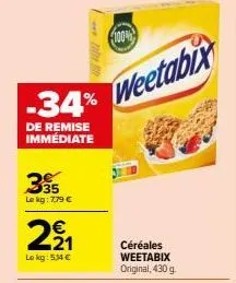 -34%  de remise immédiate  395  le kg: 7.79 €  € 21  lokg: 5,14 €  100%  weetabix  céréales weetabix original, 430 g.  