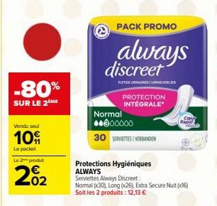 -80%  SUR LE 2ÈME  Vendu seul  109  Le packet  Le 2-produt  202  PACK PROMO  always discreet  FUITES URURESTURINEVERLIES  PROTECTION INTÉGRALE  Normal  00000  30 SERVIETTESVERBANDEN  Protections Hygié