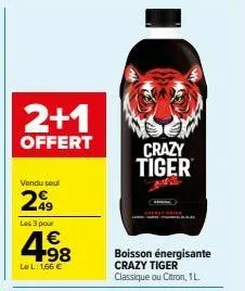2+1  offert  vendu sel  29  les 3 pour  4.98  €  le l: 166 €  crazy  tiger  boisson énergisante crazy tiger classique ou citron, 1 l. 