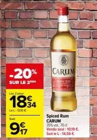 s  -20%  sur le 2 me  las 2 pour  lel: 1330 €  sait  997  → carum  spiced  spiced rum carum  35%vol, 70 d. vendu seul : 10,19 € soit le l: 14,56 € 