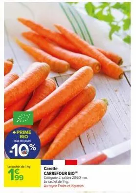 prime bio les jour  -10%  le sachet de 1kg  1⁹9  99  carotte carrefour bio catégorie 2, calibre 20/50 mm le sachet de 1 kg au rayon fruits et légumes 