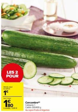 LES 2 POUR  Vendu sel Lapice  1€  Lam2 pour  80 Lu090€  i  Concombre Categorie 1 Calibre 300/400 g Au rayon Fruits et légumes 