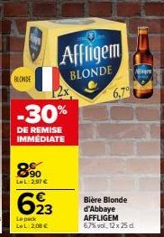 BLONDE  -30%  DE REMISE IMMÉDIATE  90 LeL:297 €  23  Le pack LeL 2,08 €  Affligem  BLONDE  6,70  Bière Blonde d'Abbaye AFFLIGEM 6,7% vol. 12 x 25 d. 