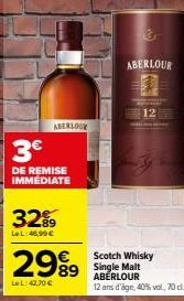 ABERLOGE  3€  DE REMISE IMMÉDIATE  32%  LeL:46,99€  2999 89 Single Malt  LeL:4270 €  ABERLOUR  12  Scotch Whisky  ABERLOUR 12 ans d'âge, 40% vol, 70 cl.  