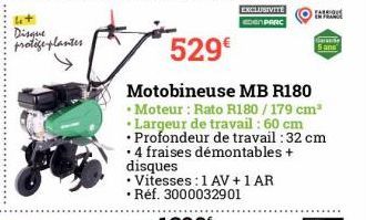 4+  Disque protige plantes  EXCLUSIVITE EDEN PARC  disques  • Vitesses : 1 AV + 1 AR • Réf. 3000032901  529€  Motobineuse MB R180  • Moteur: Rato R180 / 179 cm³  • Largeur de travail : 60 cm  • Profon