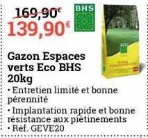 169,90€  139,90€  gazon espaces verts eco bhs 20kg  entretien limité et bonne pérennité  implantation rapide et bonne résistance aux piétinements • réf. geve20  bhs 