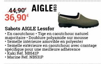 44,90 AIGLE 36,90€  Sabots AIGLE Lessfor  • En caoutchouc. Tige en caoutchouc naturel majoritaire Doublure polyamide sur mousse • Semelle intérieure amovible en polyester  • Semelle extérieure en caou