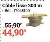 55,90€  44,90€  câble lisse 200 m  • réf. 17068100 