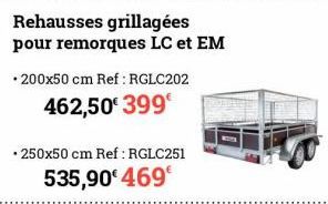 Rehausses grillagées pour remorques LC et EM  •200x50 cm Ref: RGLC202  462,50€ 399€  •250x50 cm Ref: RGLC251  535,90€469€ 