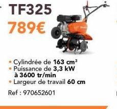 TF325  789€  Cylindrée de 163 cm³ • Puissance de 3,3 kW à 3600 tr/min  • Largeur de travail 60 cm Ref: 970652601 