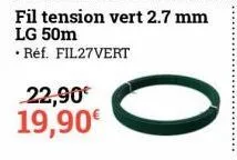 22,90€ 19,90€  fil tension vert 2.7 mm lg 50m  • réf. fil27vert 