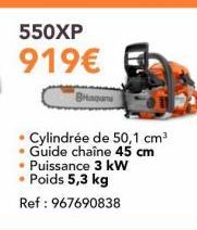 550XP  919€  Bran  Cylindrée de 50,1 cm³ Guide chaîne 45 cm Puissance 3 kW • Poids 5,3 kg  Ref: 967690838 