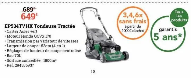 689€ 649€  ep534tvhx tondeuse tractée  • carter acier vert  .  • moteur honda gcvx 170  • transmission par variateur de vitesses  .  • largeur de coupe : 53cm (4 en 1)  • réglages de hauteur de coupe 