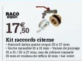 RACO  Export  17,50  Kit raccords citerne +Raccord laiton passe-coque 20 x 27 mm  +Sortie taraudée 15 x 21 mm Vanne de puisage 15 x 21/20 x 27mm, nez de robinet cannelé 15 mm et rouleau de téflon 12 m