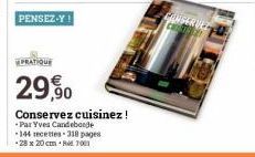 PRATIQUE  29,90  Conservez cuisinez! -Par Yves Candeborde 144 recettes 318 pages -28 x 20 cm. 7001 