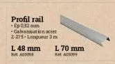 l 48 mm  rl adsore  profil rail  - ep 0,52 mm  - galvanisation acier  2-275-longueur 3 m  l 70 mm  ret as 