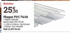 Ondullne  25,50  Plaque PVC 76/18 -Plaque ondulée petite onde PVC PO 90  L2,50 x10,90 m.Ep 0,8 mm Cristal Ret C000005 Soit 11,33 € le m² 