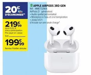 20€  d'économies  21999  dont 0.02 € d'éco-participation prix payé en caisse soit  19999  remise fidélité déduite  apple airpods 3rd gen ref. mme73zm/a airpods (3 génération)  audio spatial personnali