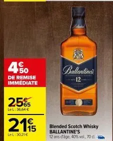 450  de remise immediate  25%  lel: 36,64 €  2115  lel: 30.21€  ballentine's  12  blended scotch whisky ballantine's 12 ans d'âge, 40% vol, 70 d. 