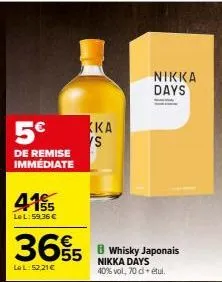 5€  de remise immédiate  4155  le l:59,36 €  365  lel: 52,21 €  ka  ys  nikka days  b whisky japonais nikka days 40% vol, 70 cl + etul. 
