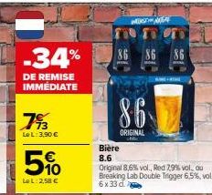 -34%  DE REMISE IMMÉDIATE  793  Le L: 3,90 €  5%  Le L: 2,58 €  86  86  ORIGINAL  Bière 8.6  ESTATAL  Original 8,6% vol., Red 7,9% vol, ou Breaking Lab Double Trigger 6.5%, vol. 6x33 d 
