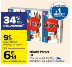 34%  D'ÉCONOMIES  9%  Le kg: 17,22 € Prix payé en caisse Soit  €  614  FON  Mikado Pocket LU  Chocolat au lait, 6 x 90 g  Remise Fidité déduite Solt 3,16 € sur la Carte Carrefour.  Luminare  KADO MIKA