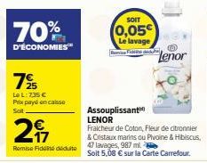 70%  D'ÉCONOMIES  79  Le L:735 € Prix payé en caisse Soit  SOIT  (0,05€ Le lavage  Rei Fidé ide  lenor  Assouplissant  LENOR  29  Fraicheur de Coton, Fleur de citronnier & Cristaux marins ou Pivoine &