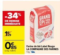 -34%  DE REMISE IMMÉDIATE  199  085  Le kg:0,85 €  GRAND  FARINE  Farine de blé Label Rouge LA COMPAGNIE DES FARINES  1kg 