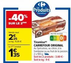 Vendu sout  2⁹5  Lokg: 11,25 €  Le 2 produ  35  -40%  SUR LE 2ME  Ke Produits  Carrefour  Tiramis  NUTRI-SCORE  Tiramisu  CARREFOUR ORIGINAL Au Spéculoos, au citron, à la framboise ou au fruit de la p