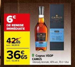 6€  DE REMISE IMMÉDIATE  42%  Le L:60,93 €  36€5  Le L:52,36 €  CAMUS  CAMUS  VIDE  Cognac VSOP CAMUS Intensely Aromatic, 40% vol, 70d+étu 