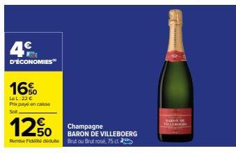 4€  D'ÉCONOMIES  16%  Le L: 22 € Prix payé an caisse  12%  50  Remise Fidelite déduite Brut ou Brut rosé, 75 d  Champagne BARON DE VILLEBOERG  BARON FILLSOL 