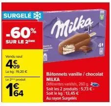 surgelé  -60% milka  sur le 2 me  vendu seul  409  lekg: 19,20 €  le 2 produ  1€4  bâtonnets vanille / chocolat milka  différentes variétés, 260 g soit les 2 produits : 5,73 € - soit le kg: 13,45 € au