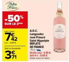 reffers france  -50%  sur le 2ème  les 2 pour  7%2  lol: 4,95 €  soit la bouteille  39₁1  a.o.c. languedoc rosé prieuré saint hippolyte reflets de france 75 cl  vendu seul: 4,95 €. soit le l:6,60 €. e