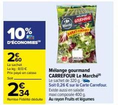 10%  D'ÉCONOMIES™  2%  Le sachet  Lokg:8,13 €  Prix payé en caisse Soit  234  Remise Fidélité déduite  Lange  GOURMAND MART FORMAT  P  Marchy  Mélange gourmand CARREFOUR Le Marché  Le sachet de 320 g.