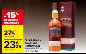 -15%  DE REMISE IMMEDIATE  2795  35  Le L: 39,07 €  2325  Le L: 33,21 €  Scotch Whisky Single Malt TAMNAVULIN Double Cask, 40% vol. 70d+etul  TAMNAVULIN  DEARKT  TAMNAVULIN  COMM 