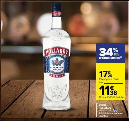 poliakie  poliakov  premium vodka pure grain  vodka  34%  d'économies™  17% 5  prix payé en caisse soit  €  1198  remise fidélité déduite  vodka poliakov 37,5% vol, 11 2  soit 5,87 € sur la carte carr