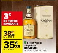 3€  de remise immédiate  38  le l: 54,79 €  355  la l: 50,50 €  dalwhinny  b scotch whisky single malt dalwhinnie  15 ans d'âge, 43% vol., 70 d  dalfinns 