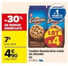 -30%  de remise immédiate  7€  le kg:9,51 € €  4.90  le kg:6,66 €  lu  granola  groscelate chocolat  cookies granola gros éclats de chocolat lu  4x 184 g  luminarc  vignette suure  gid  lot  x4 