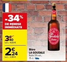 -34%  de remise immédiate  3%  le l: 4,53 €  €  2,24  lel: 2,99 €  bière la goudale rubis 5% vol., 75 d.  joudale  roubic 